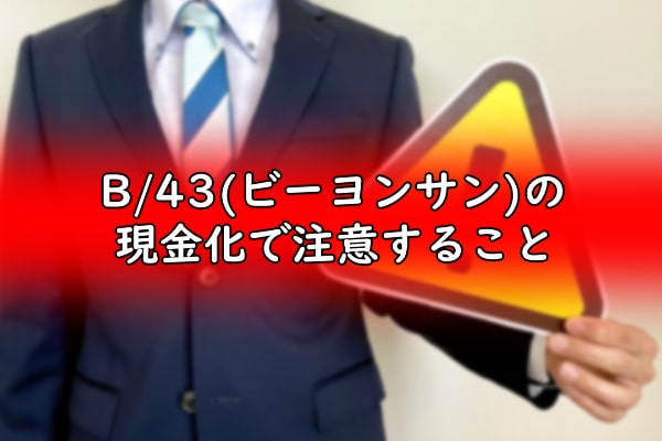 B/43(ビーヨンサン)の現金化で注意すること