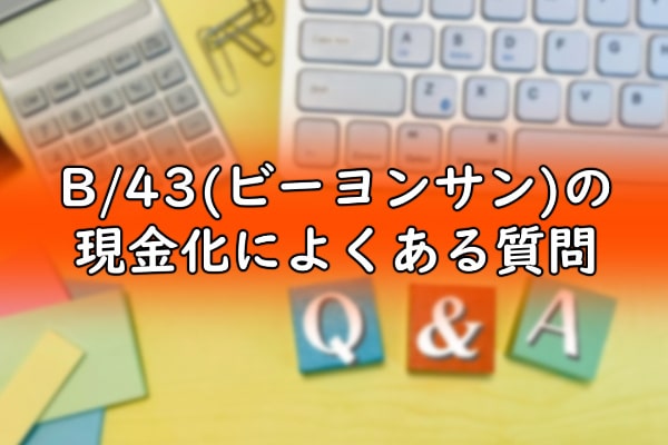 B/43(ビーヨンサン)の現金化によくある質問
