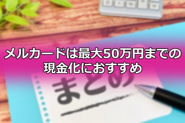 メルカードは最大50万円までの現金化におすすめ