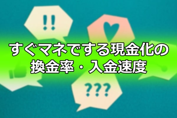 すぐマネでする現金化の換金率・入金速度