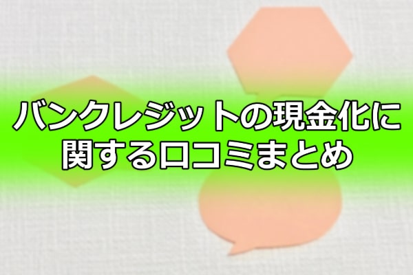 バンクレジットの現金化に関する口コミまとめ