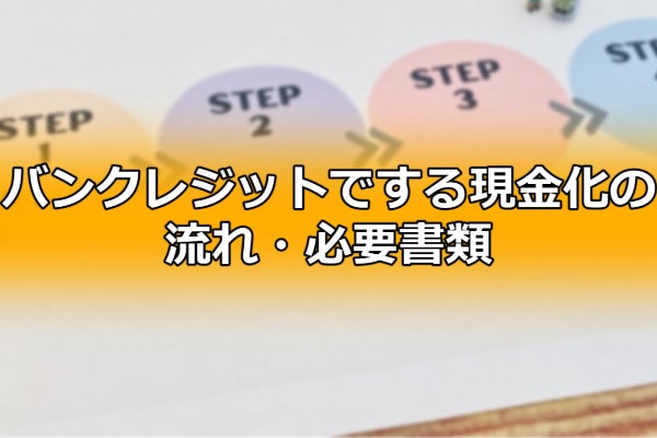 バンクレジットでする現金化の流れ・必要書類