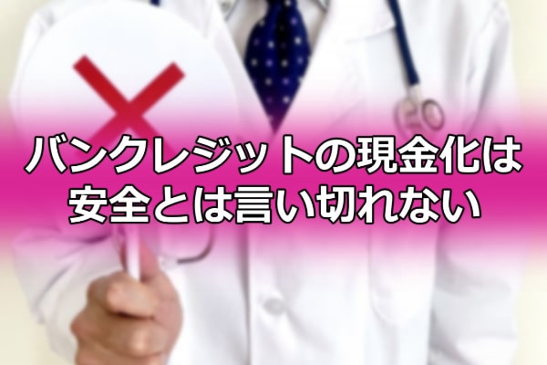 バンクレジットの現金化は安全とは言い切れない
