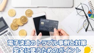 電子決済のトラブル事例と対策安全に使うためのポイント