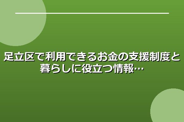 足立区で利用できるお金の支援制度と暮らしに役立つ情報