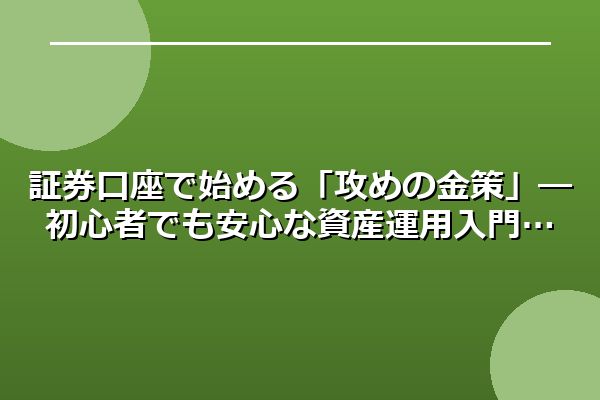 証券口座で始める「攻めの金策」―初心者でも安心な資産運用入門