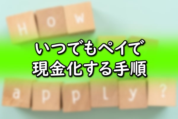 いつでもペイで現金化する手順