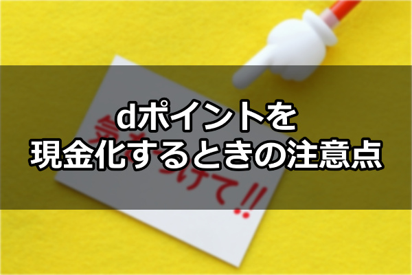 dポイントを現金化するときの注意点