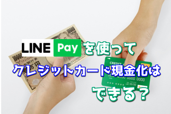 LINEPayを使ってクレジットカード現金化はできる？