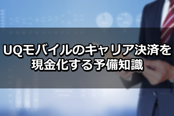UQモバイルのキャリア決済を現金化する予備知識