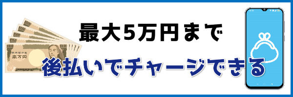 最大5万円まで後払いでチャージできる